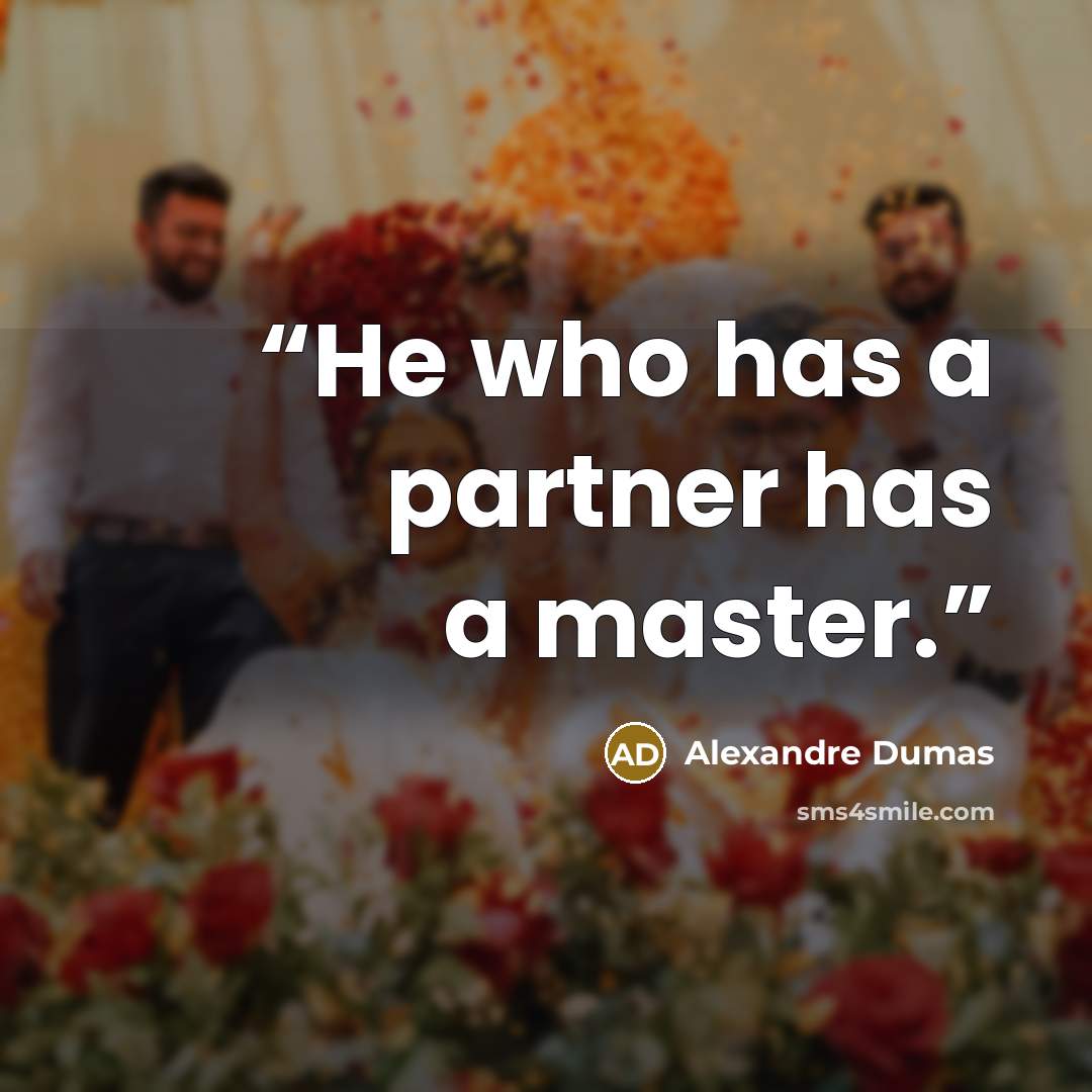“He who has a partner has a master.” quote by Alexandre Dumas