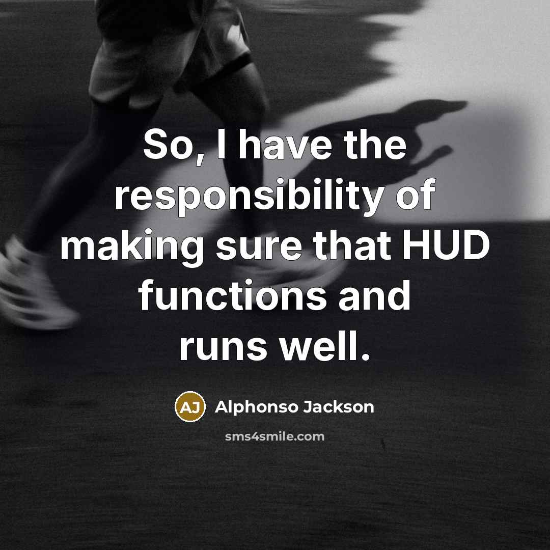 “So, I have the responsibility of making sure that HUD functions and runs well.” quote by Alphonso Jackson