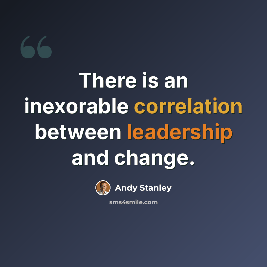 “There is an inexorable correlation between leadership and change.” quote by Andy Stanley