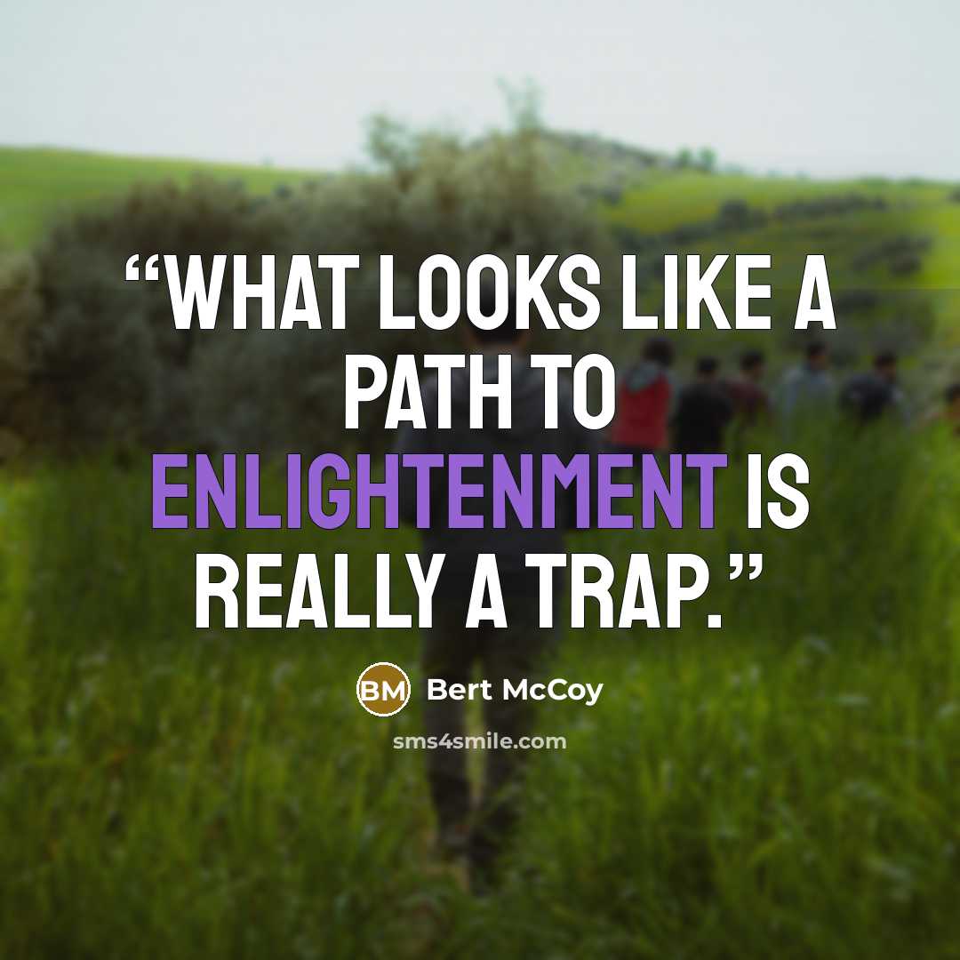“What looks like a path to enlightenment is really a trap.” quote by Bert McCoy