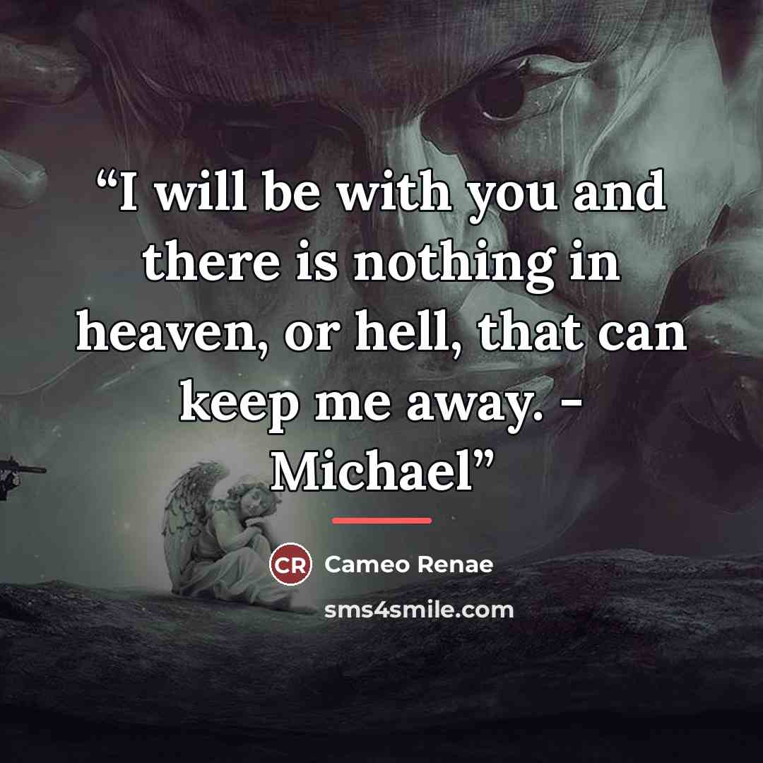 “I will be with you and there is nothing in heaven, or hell, that can keep me away. - Michael” quote by Cameo Renae
