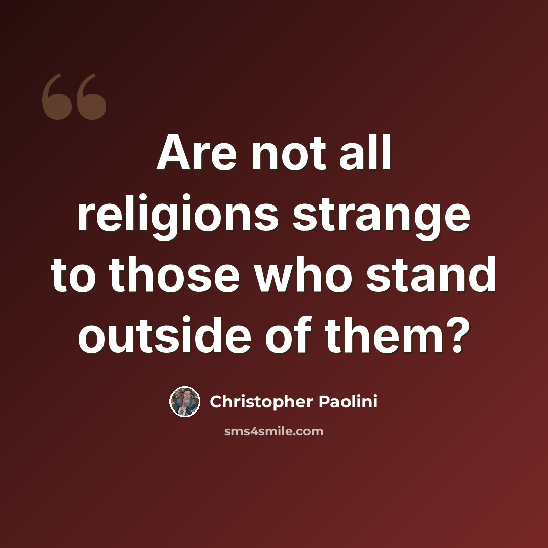 “Are not all religions strange to those who stand outside of them?” quote by Christopher Paolini