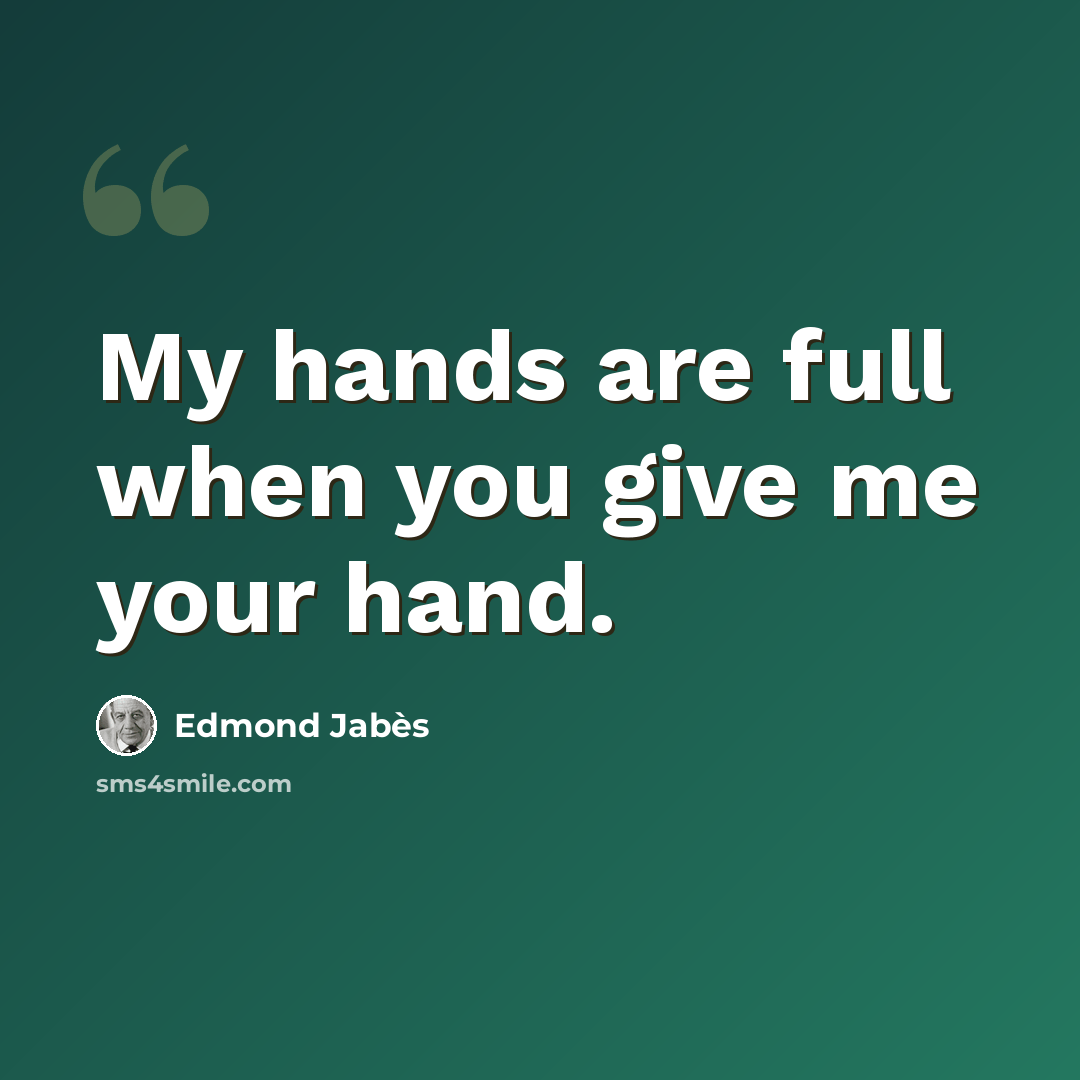 “My hands are full when you give me your hand.” quote by Edmond Jabes