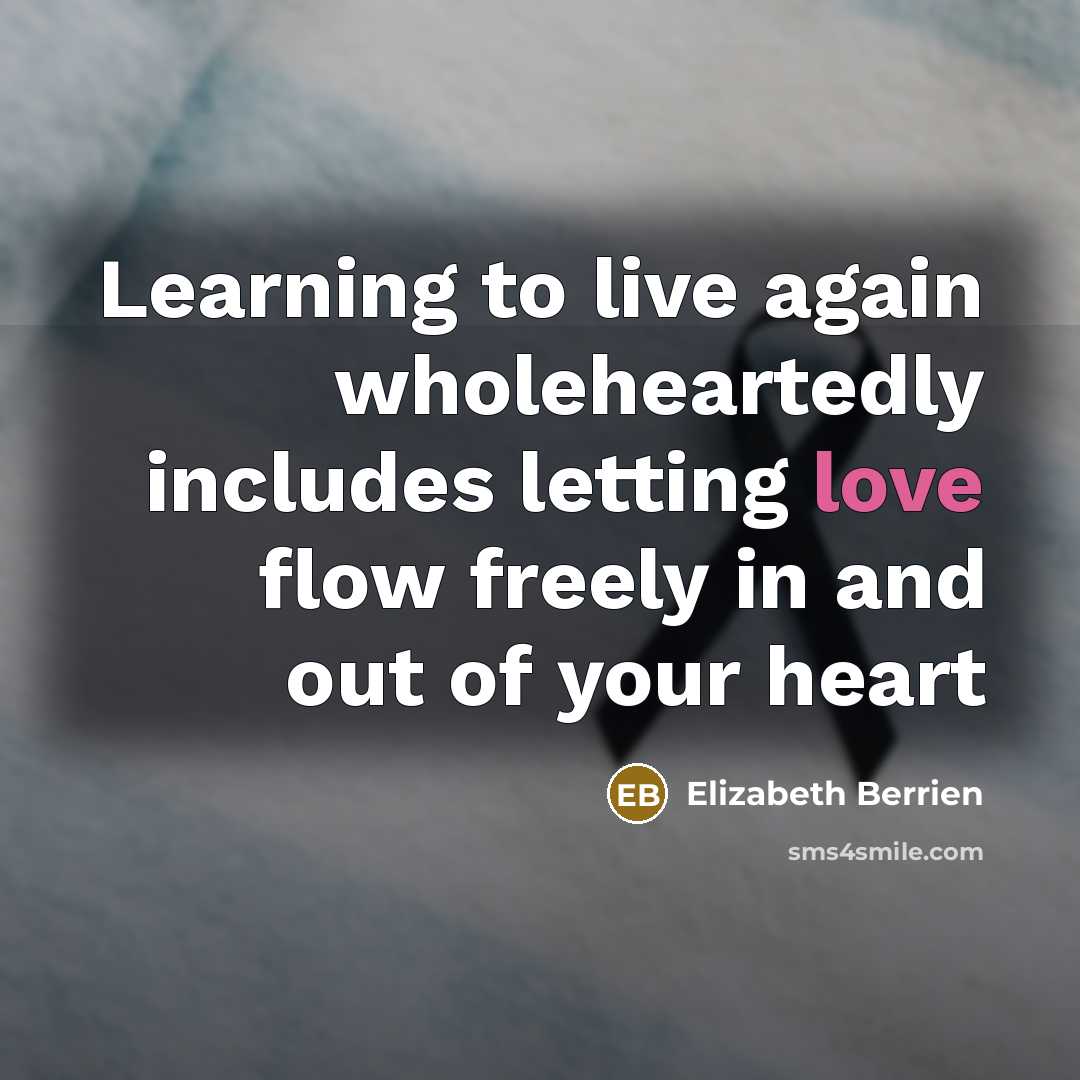 “Learning to live again wholeheartedly includes letting love flow freely in and out of your heart” quote by Elizabeth Berrien