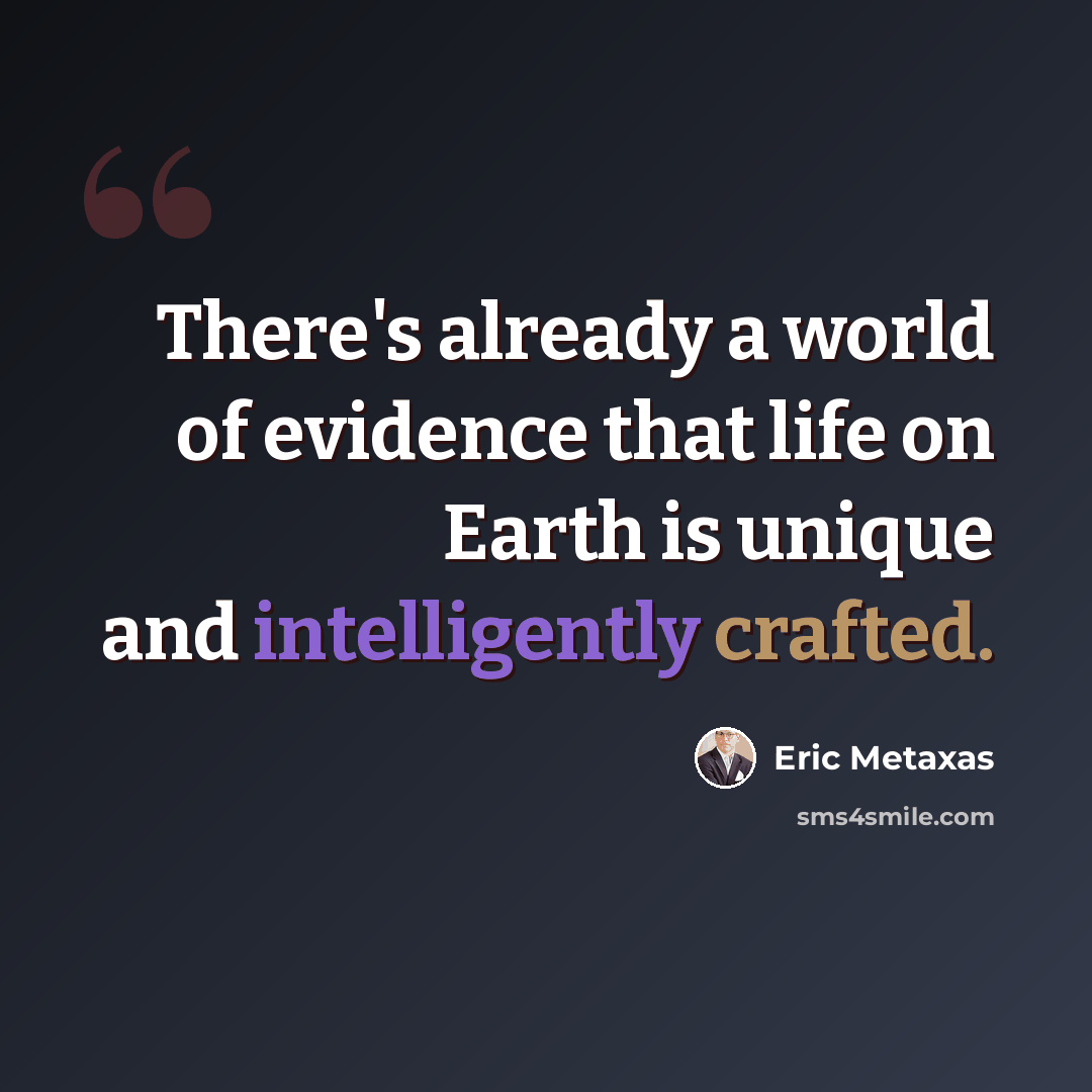 “There's already a world of evidence that life on Earth is unique and intelligently crafted.” quote by Eric Metaxas