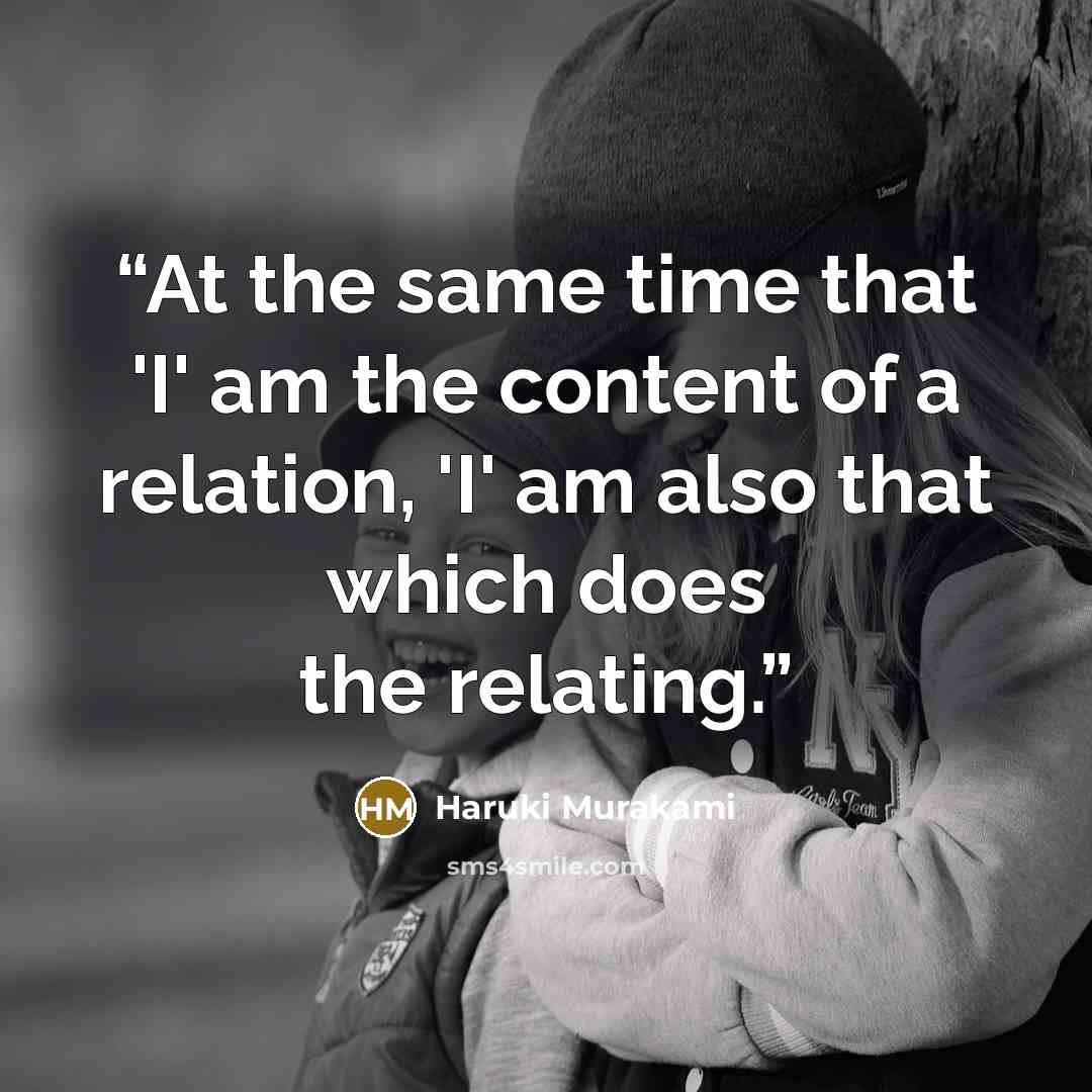 “At the same time that 'I' am the content of a relation, 'I' am also that which does the relating.” quote by Haruki Murakami
