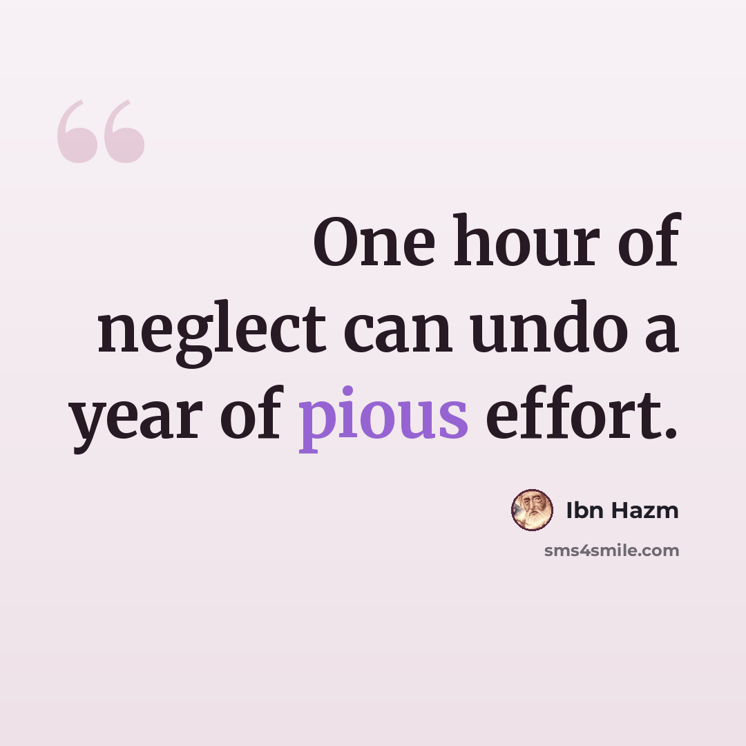 “One hour of neglect can undo a year of pious effort.” quote by Ibn Hazm