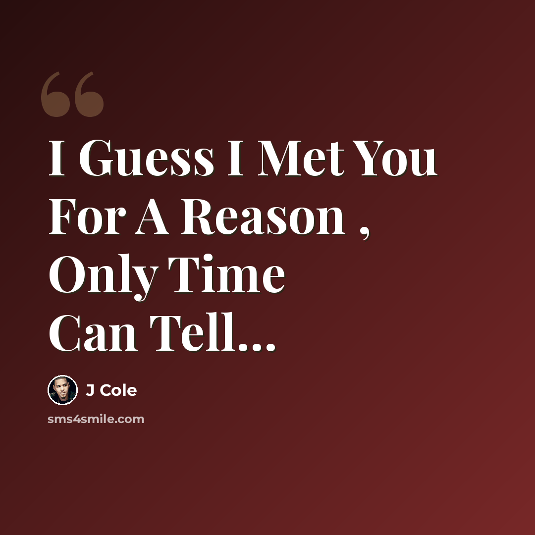 “I Guess I Met You For A Reason , Only Time Can Tell…” quote by J Cole