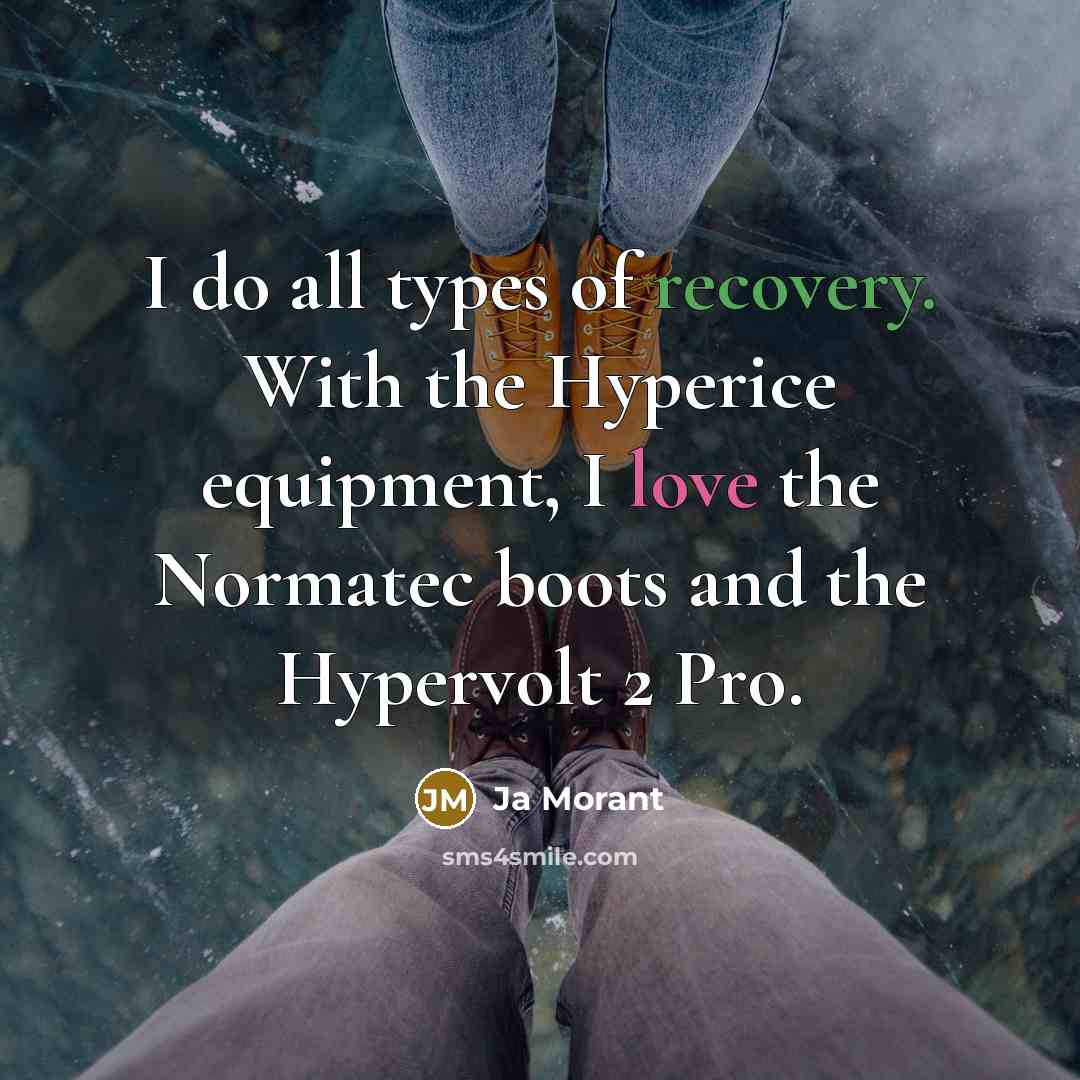 “I do all types of recovery. With the Hyperice equipment, I love the Normatec boots and the Hypervolt 2 Pro.” quote by Ja Morant