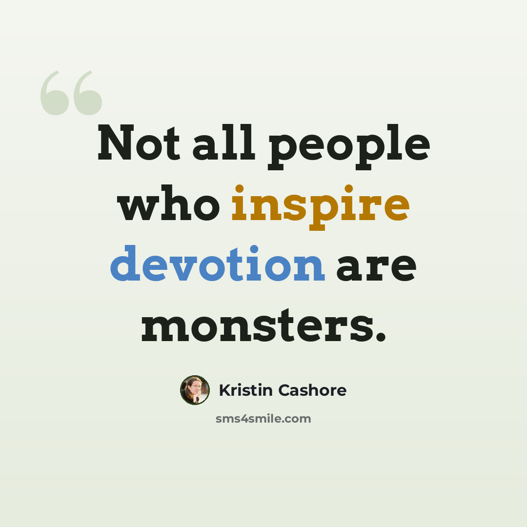“Not all people who inspire devotion are monsters.” quote by Kristin Cashore