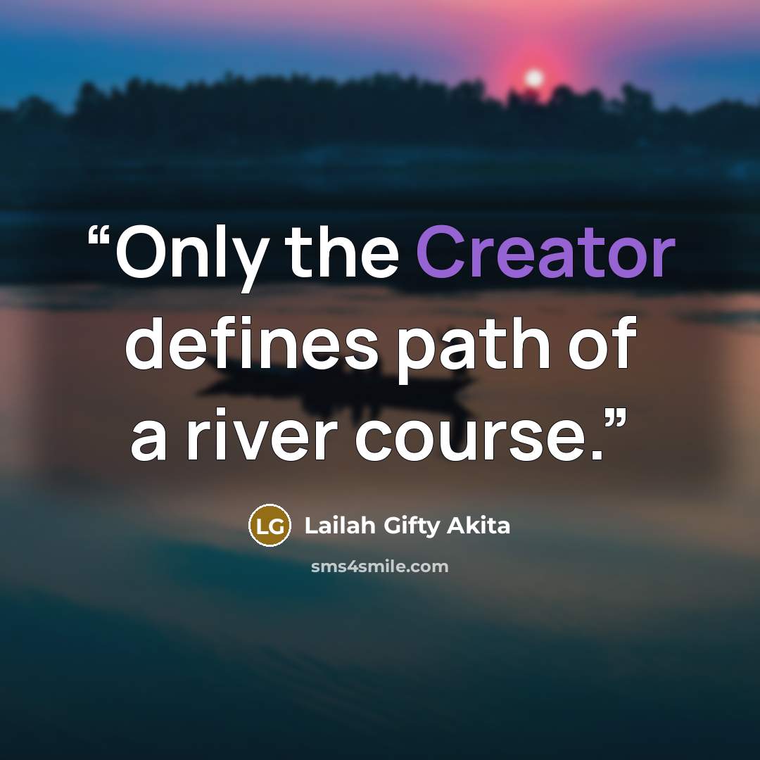 “Only the Creator defines path of a river course.” quote by Lailah Gifty Akita