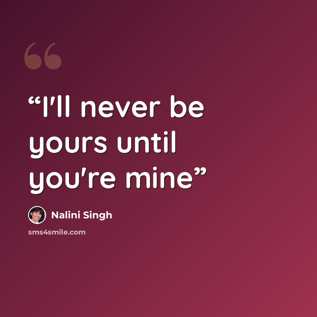 “I'll never be yours until you're mine” quote by Nalini Singh