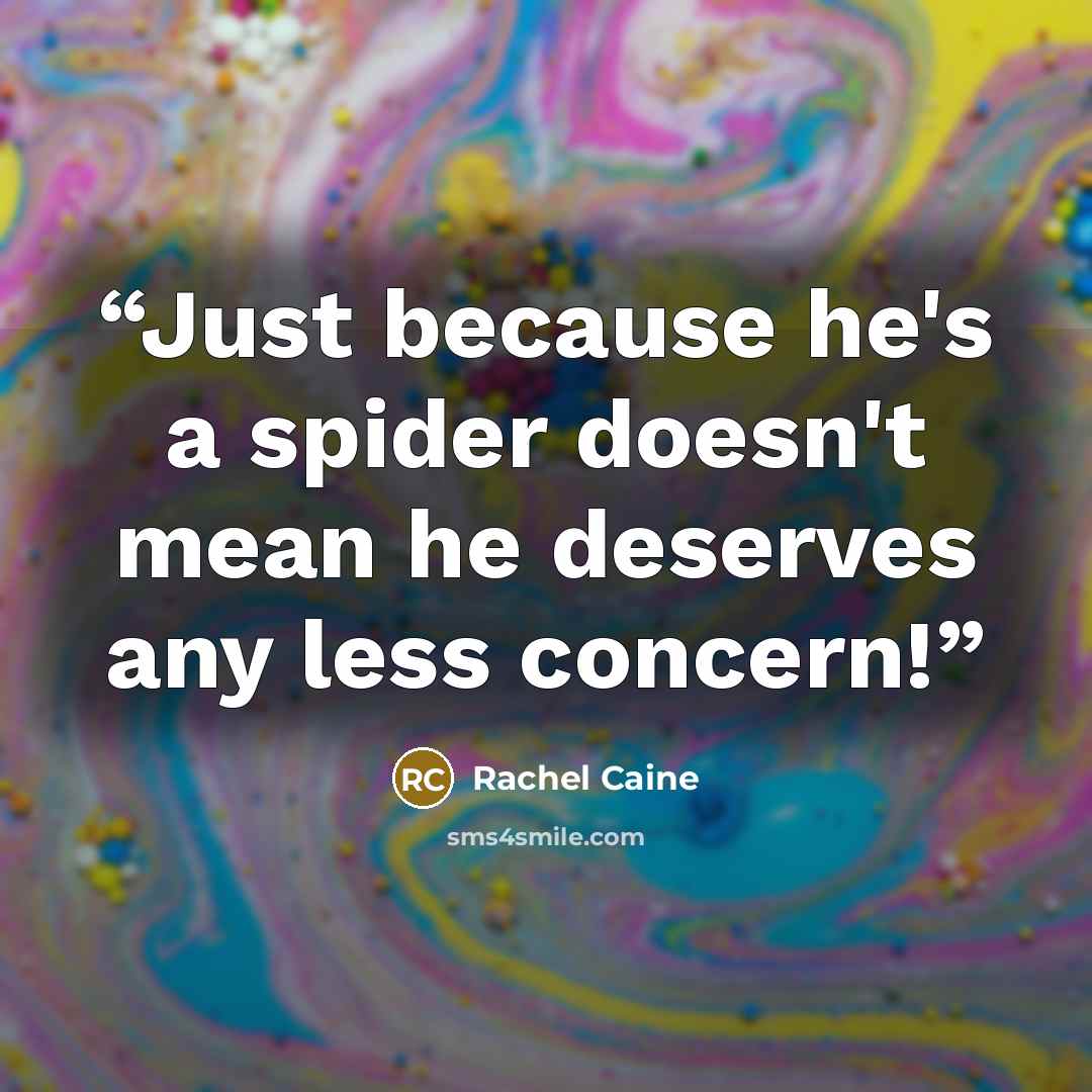 “Just because he's a spider doesn't mean he deserves any less concern!” quote by Rachel Caine