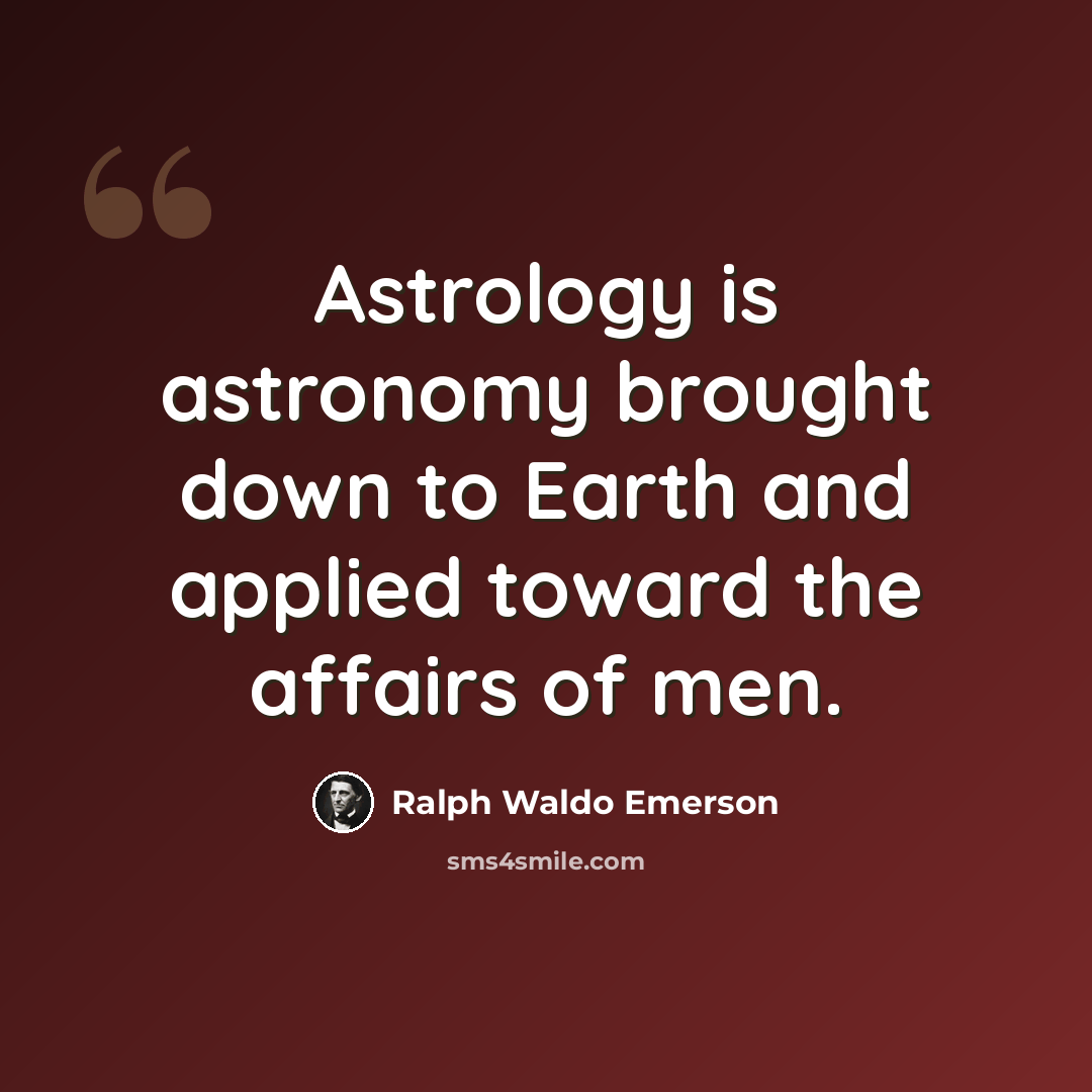 “Astrology is astronomy brought down to Earth and applied toward the affairs of men.” quote by Ralph Waldo Emerson