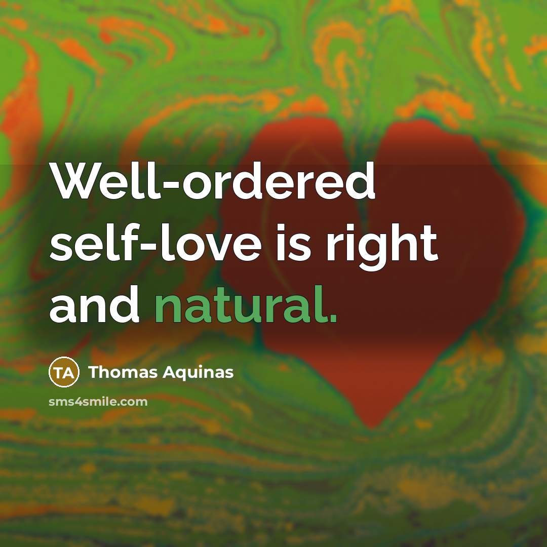 “Well-ordered self-love is right and natural.” quote by Thomas Aquinas