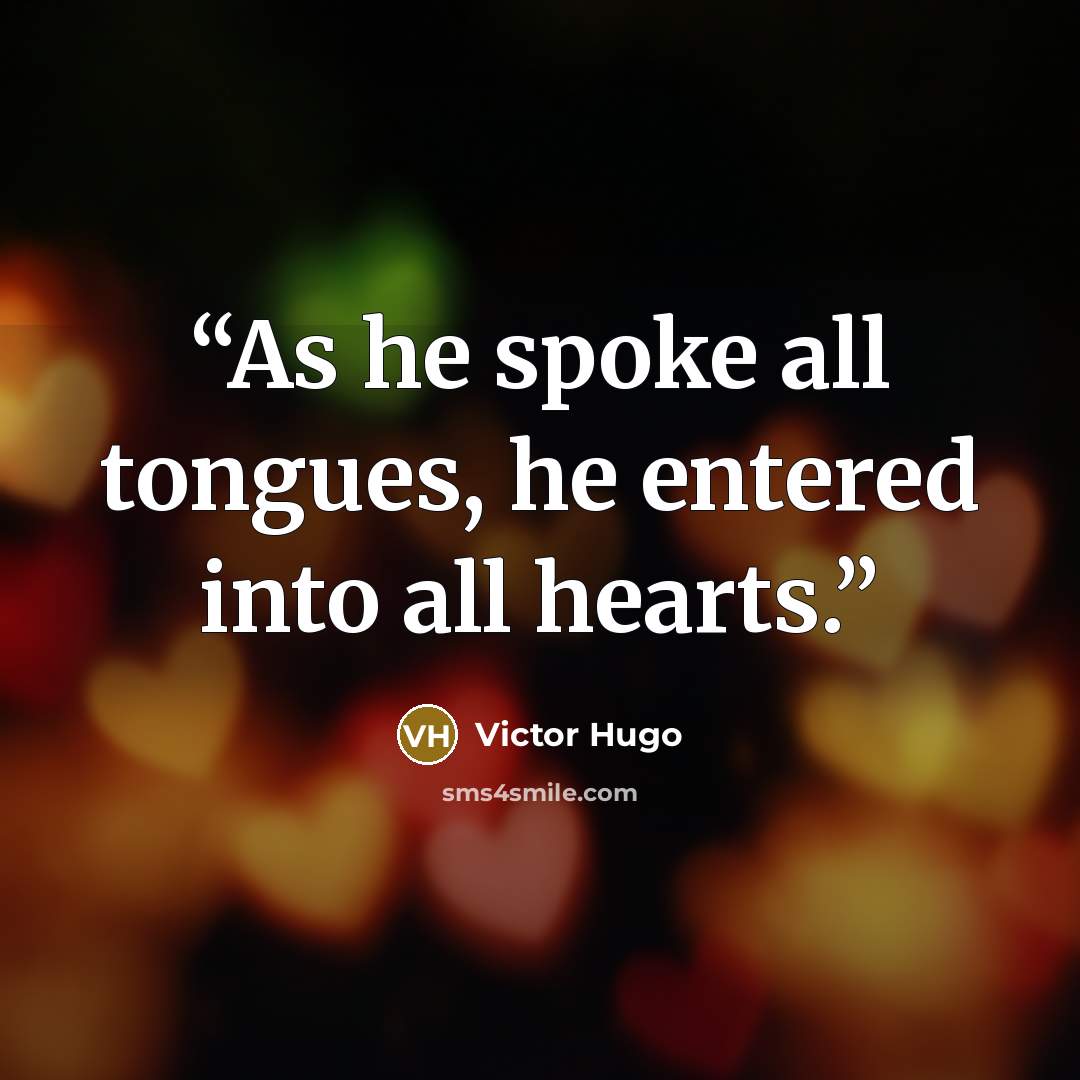 “As he spoke all tongues, he entered into all hearts.” quote by Victor Hugo