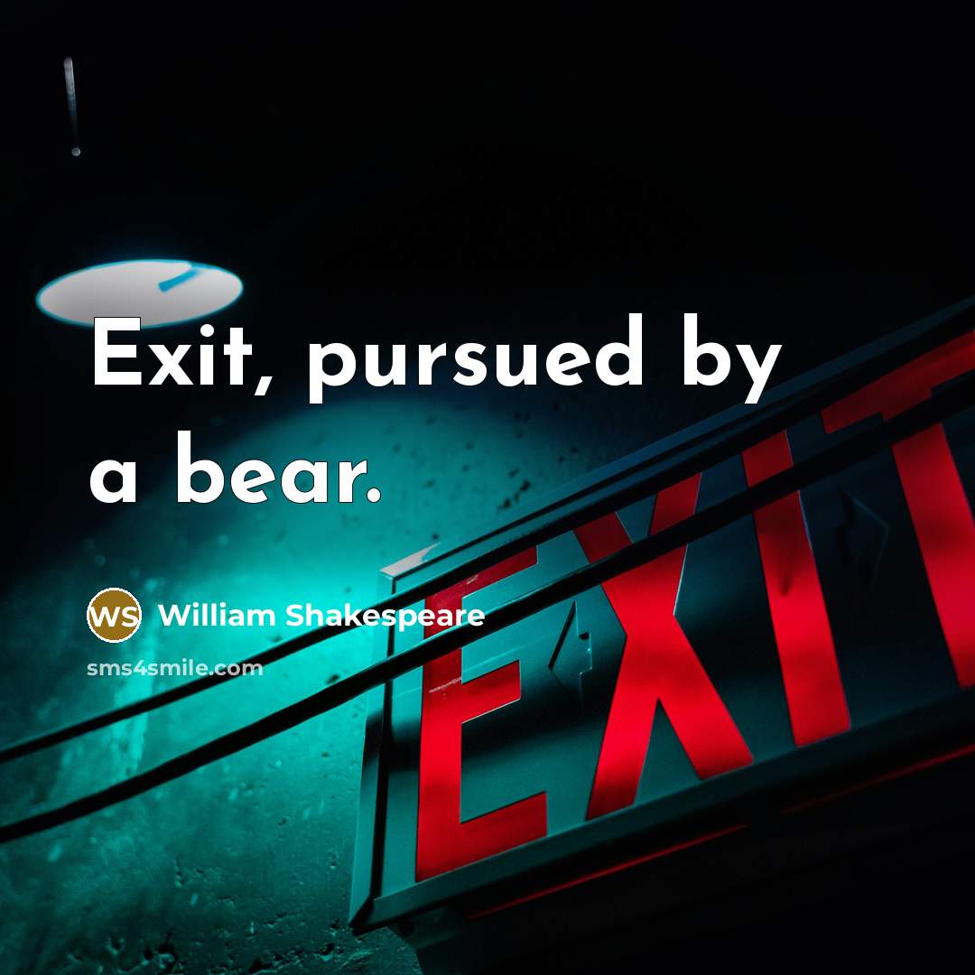 “Exit, pursued by a bear.” quote by William Shakespeare