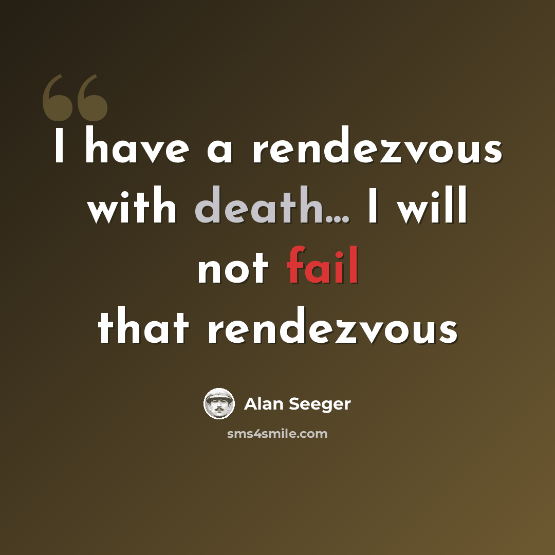 “I have a rendezvous with death... I will not fail that rendezvous” quote by Alan Seeger