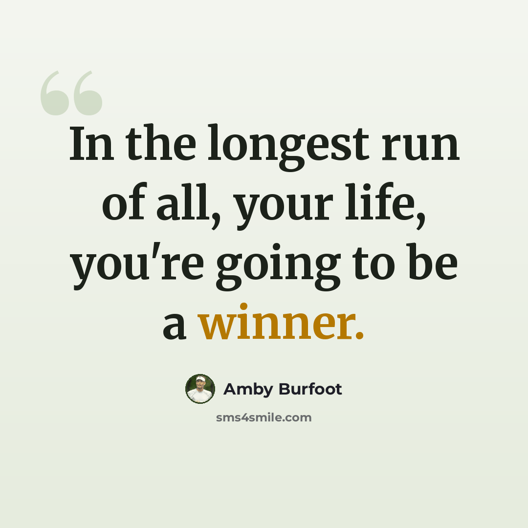 “In the longest run of all, your life, you're going to be a winner.” quote by Amby Burfoot