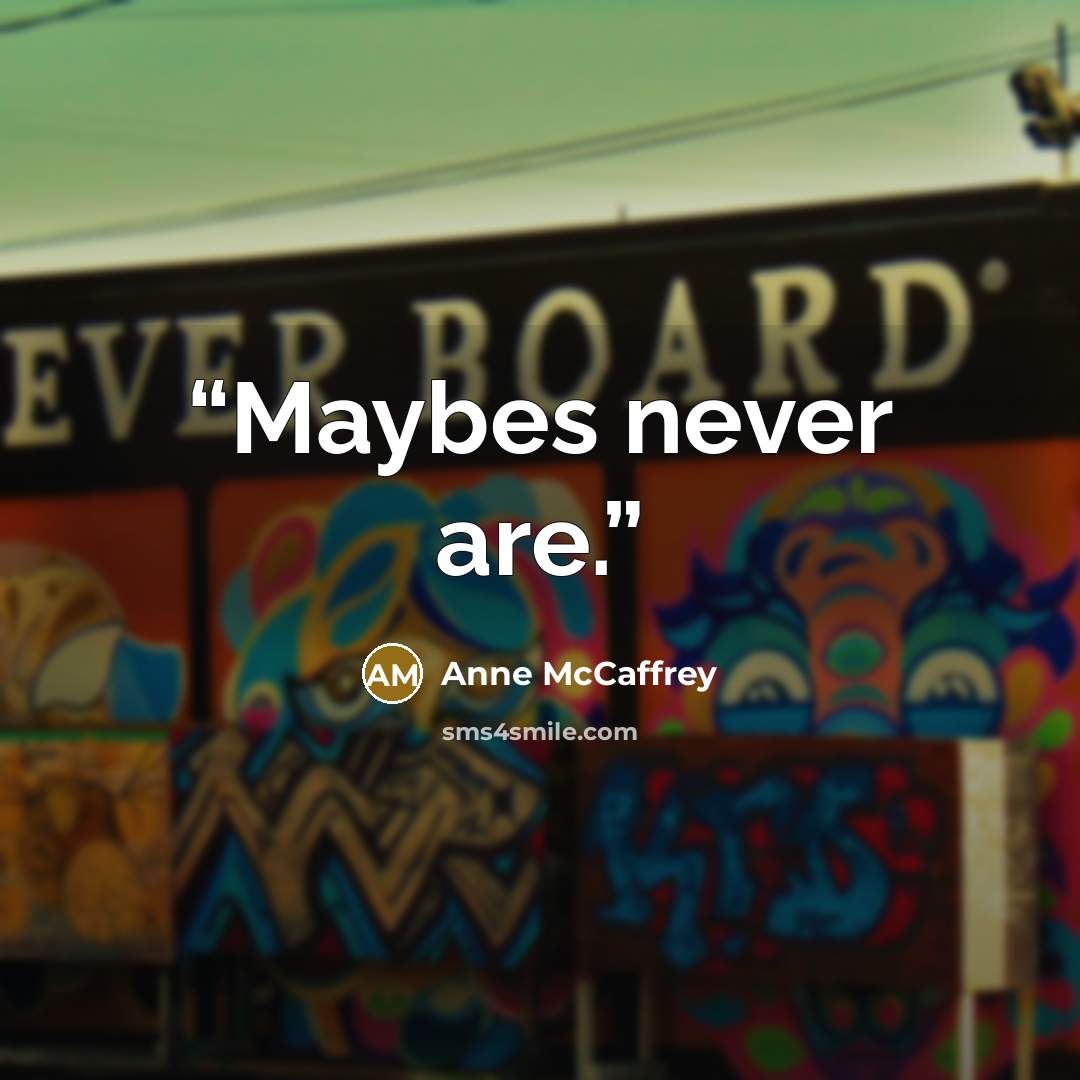 “Maybes never are.” quote by Anne McCaffrey