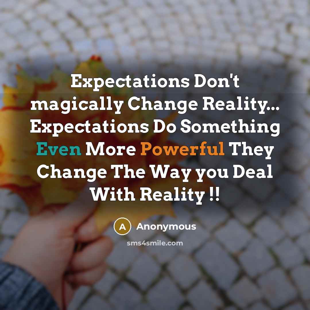 “Expectations Don't magically Change Reality... Expectations Do Something Even More Powerful They Change The Way you Deal With Reality !!” quote by Anonymous