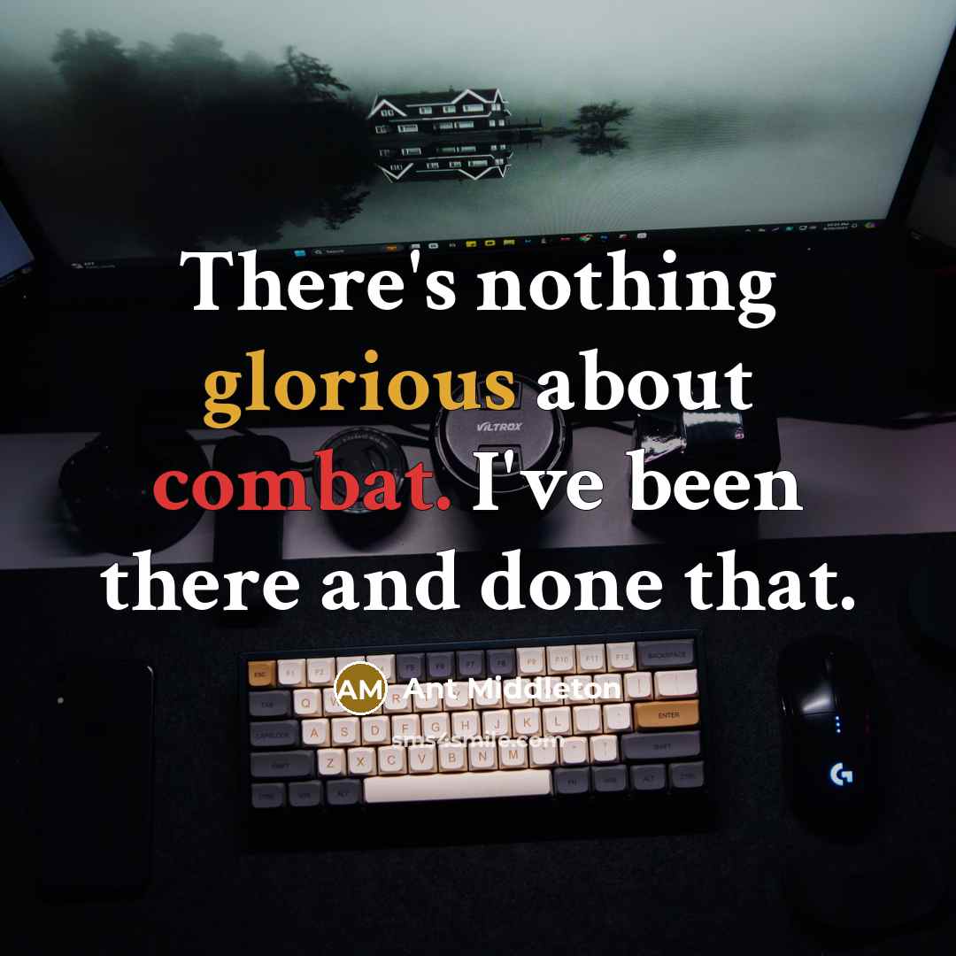 “There's nothing glorious about combat. I've been there and done that.” quote by Ant Middleton