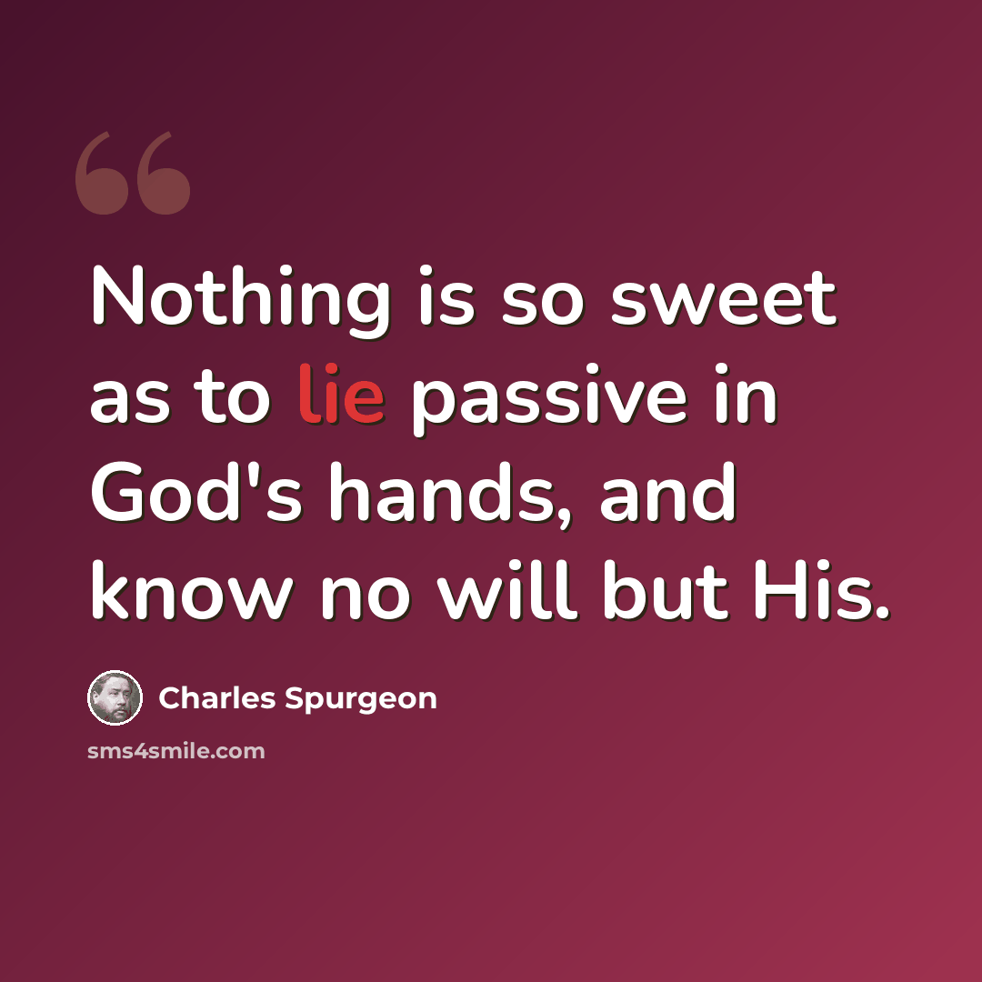 “Nothing is so sweet as to lie passive in God's hands, and know no will but His.” quote by Charles Spurgeon