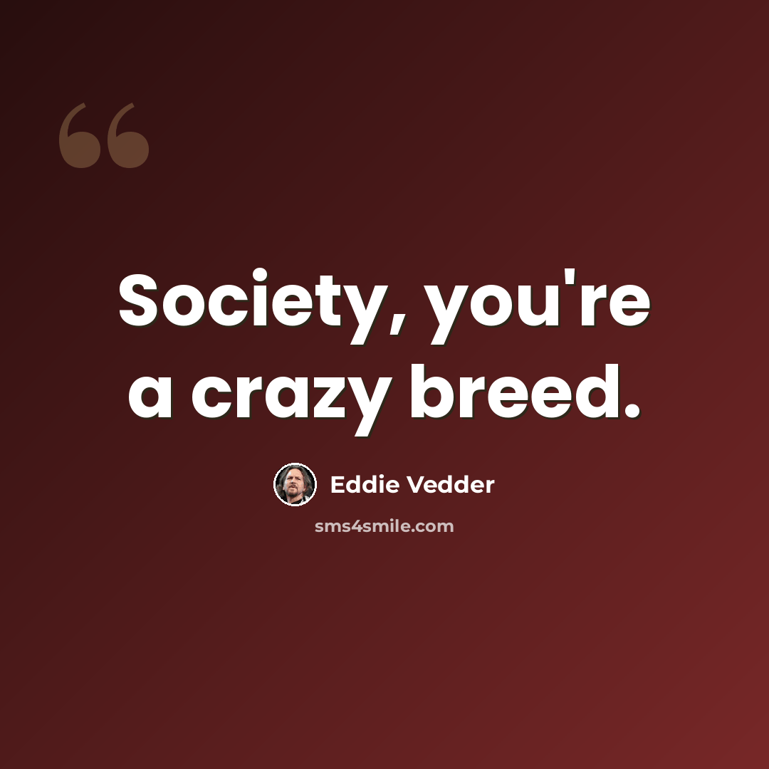 “Society, you're a crazy breed.” quote by Eddie Vedder