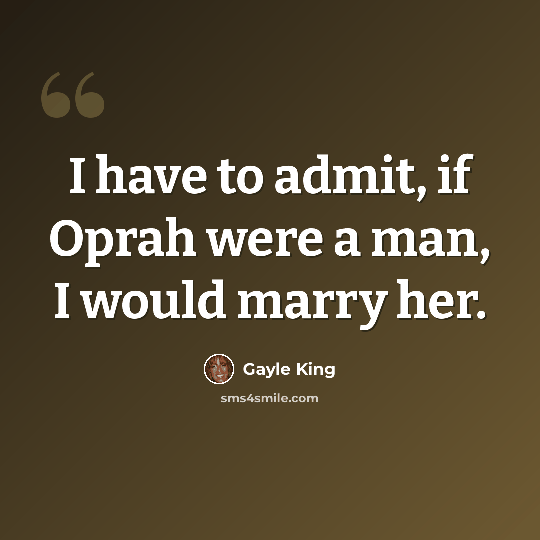 “I have to admit, if Oprah were a man, I would marry her.” quote by Gayle King