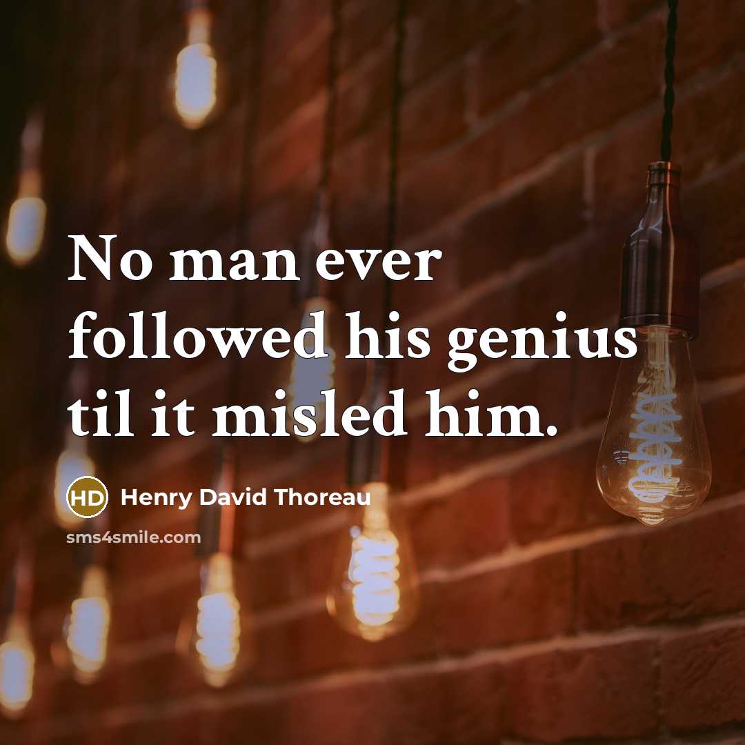 “No man ever followed his genius til it misled him.” quote by Henry David Thoreau