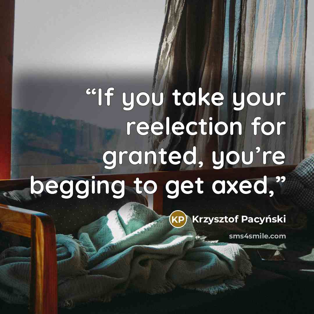 “If you take your reelection for granted, you’re begging to get axed,” quote by Krzysztof Pacyński