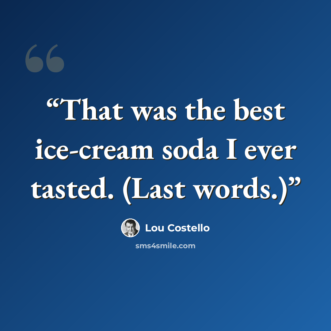 “That was the best ice-cream soda I ever tasted. (Last words.)” quote by Lou Costello