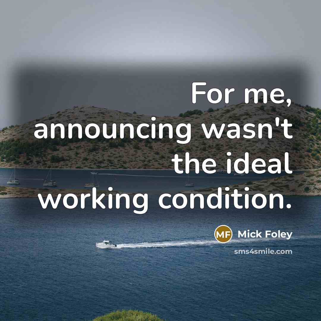 “For me, announcing wasn't the ideal working condition.” quote by Mick Foley