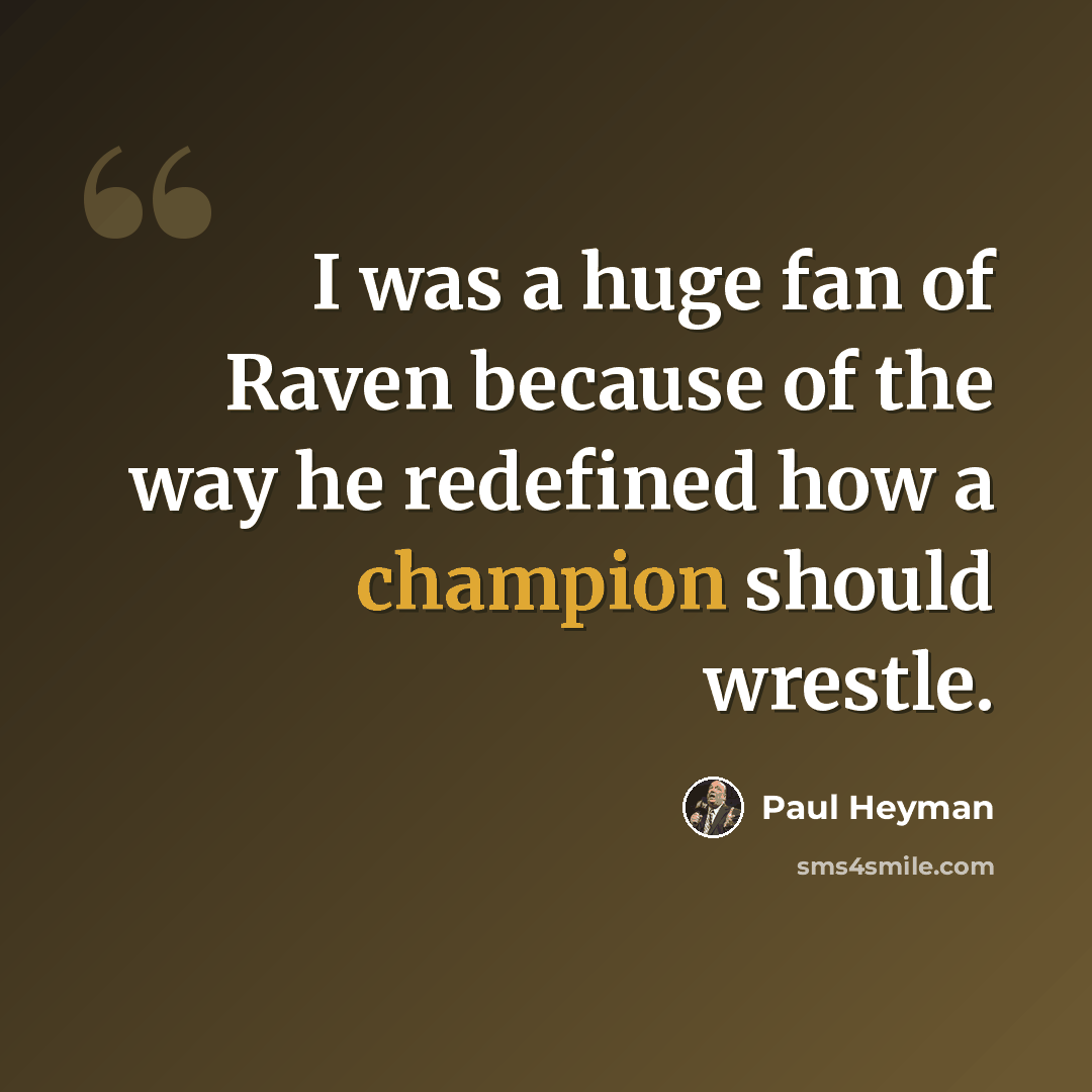 “I was a huge fan of Raven because of the way he redefined how a champion should wrestle.” quote by Paul Heyman