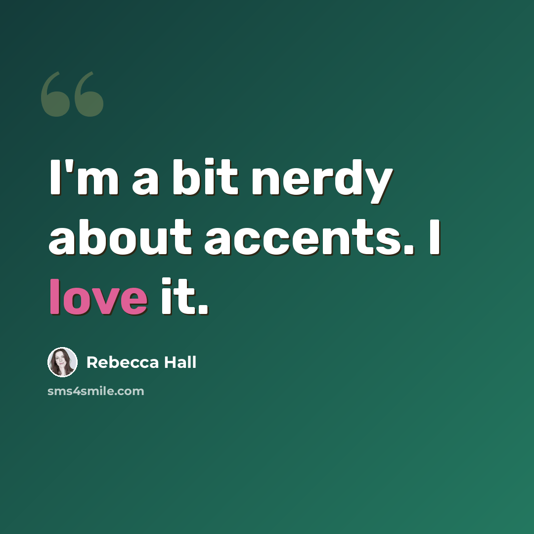 “I'm a bit nerdy about accents. I love it.” quote by Rebecca Hall