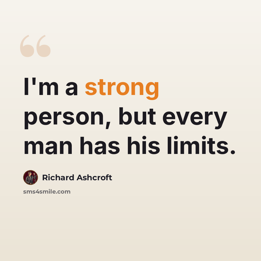 “I'm a strong person, but every man has his limits.” quote by Richard Ashcroft
