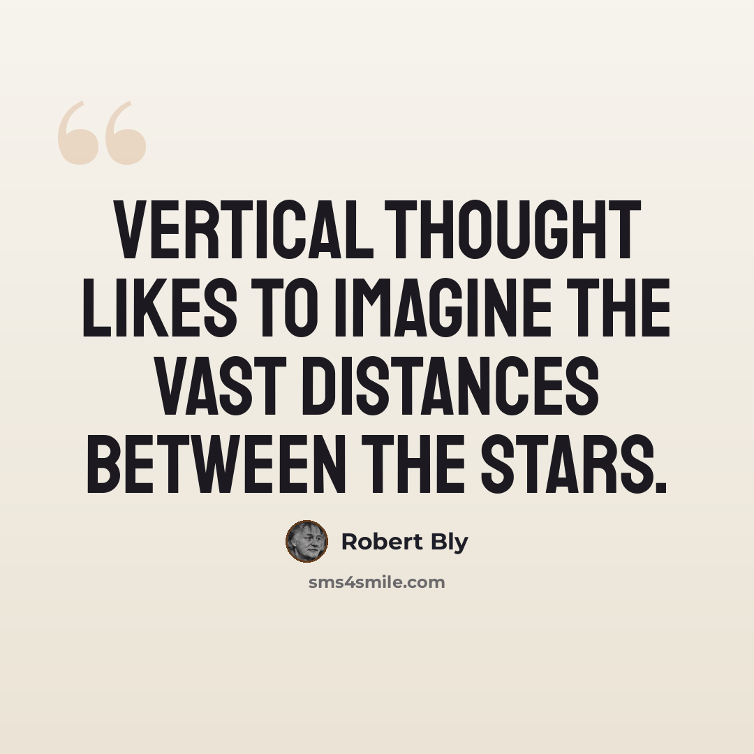 “Vertical thought likes to imagine the vast distances between the stars.” quote by Robert Bly
