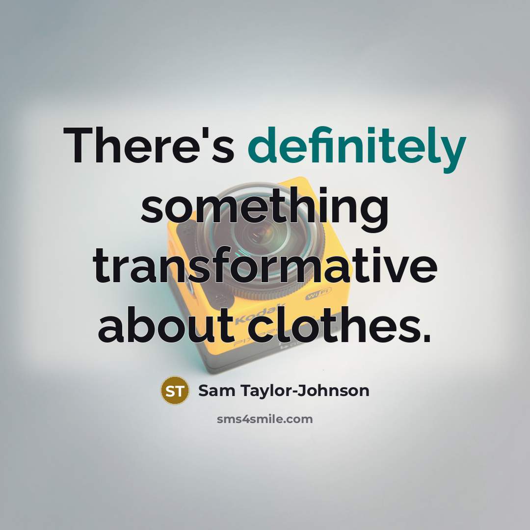 “There's definitely something transformative about clothes.” quote by Sam Taylor-Johnson