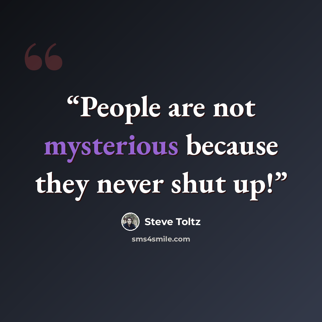 “People are not mysterious because they never shut up!” quote by Steve Toltz