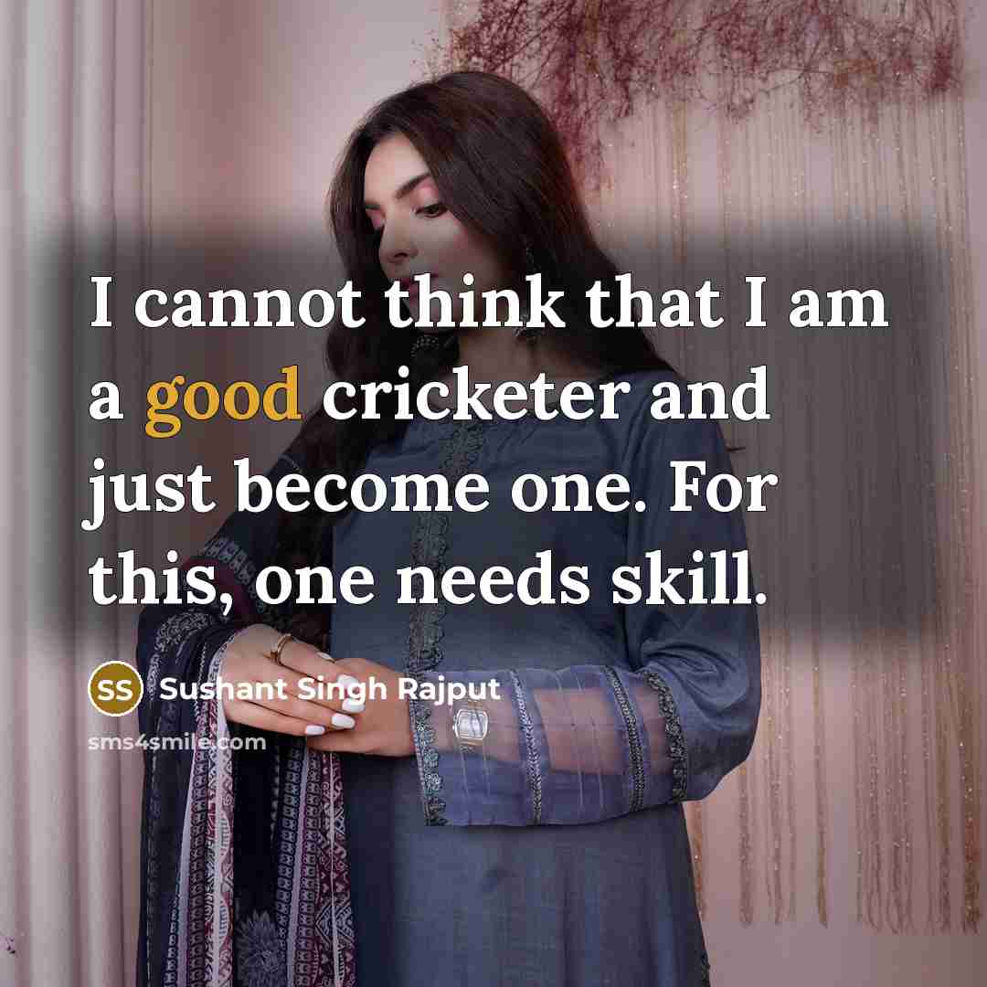 “I cannot think that I am a good cricketer and just become one. For this, one needs skill.” quote by Sushant Singh Rajput