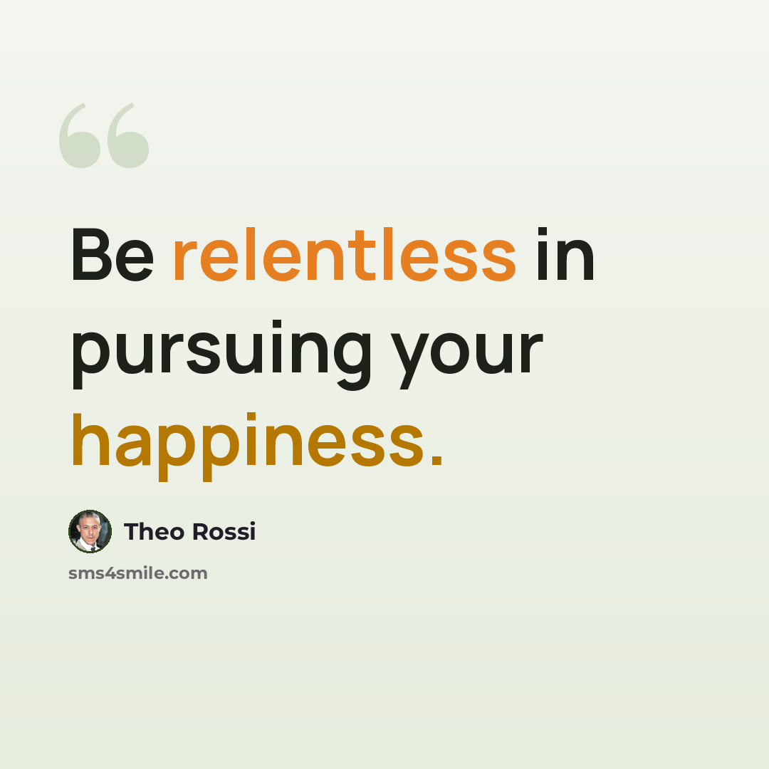 “Be relentless in pursuing your happiness.” quote by Theo Rossi