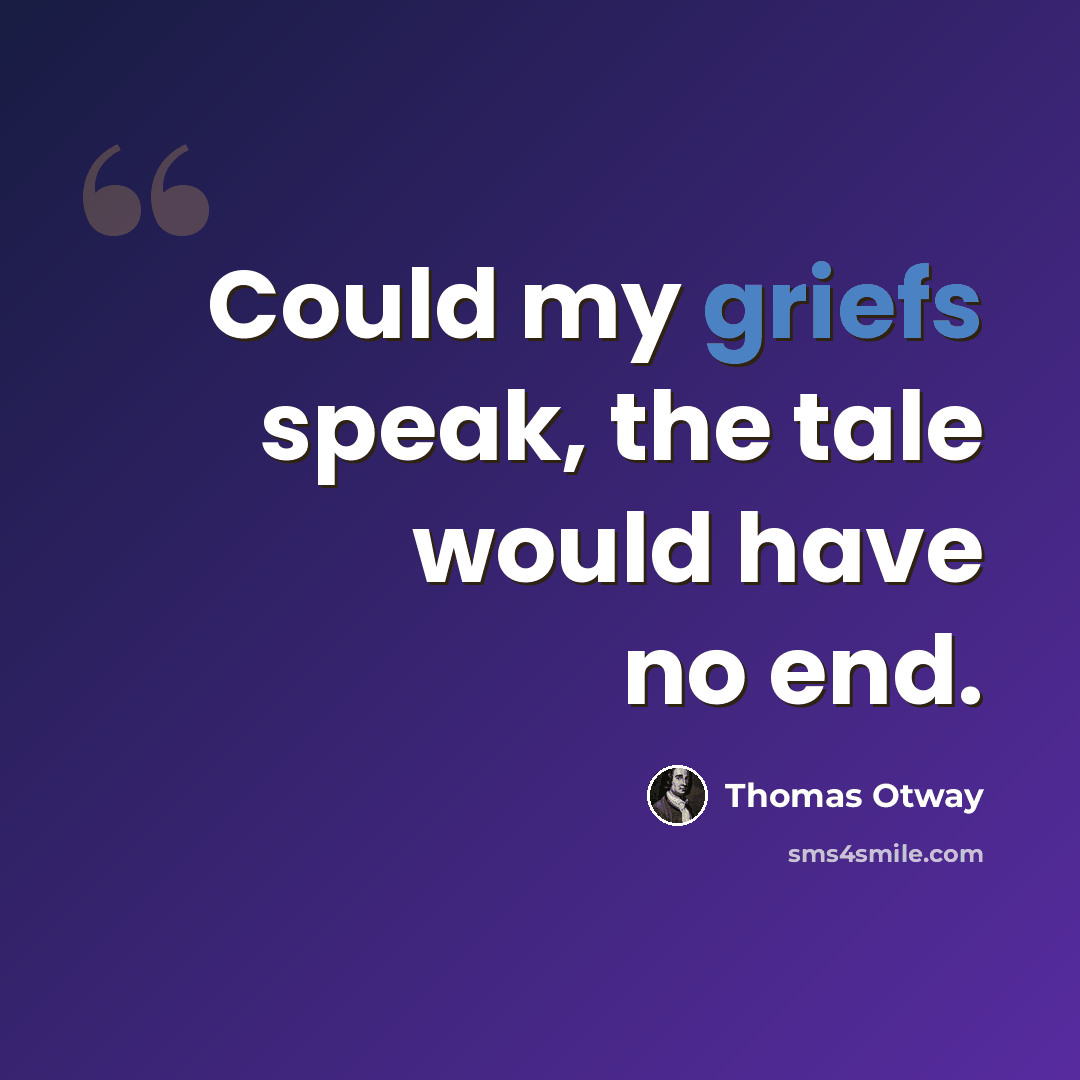 “Could my griefs speak, the tale would have no end.” quote by Thomas Otway