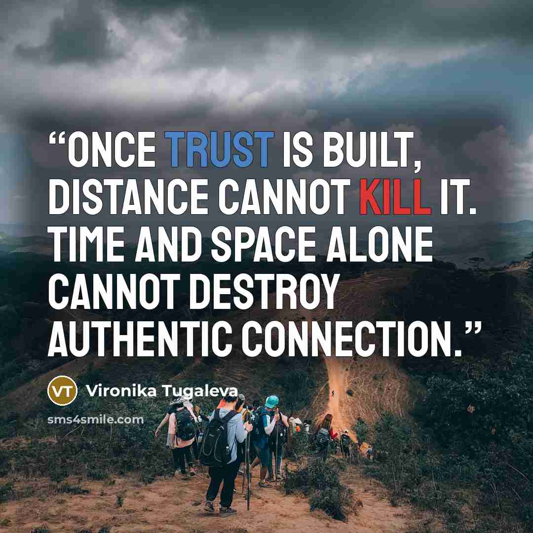 “Once trust is built, distance cannot kill it. Time and space alone cannot destroy authentic connection.” quote by Vironika Tugaleva