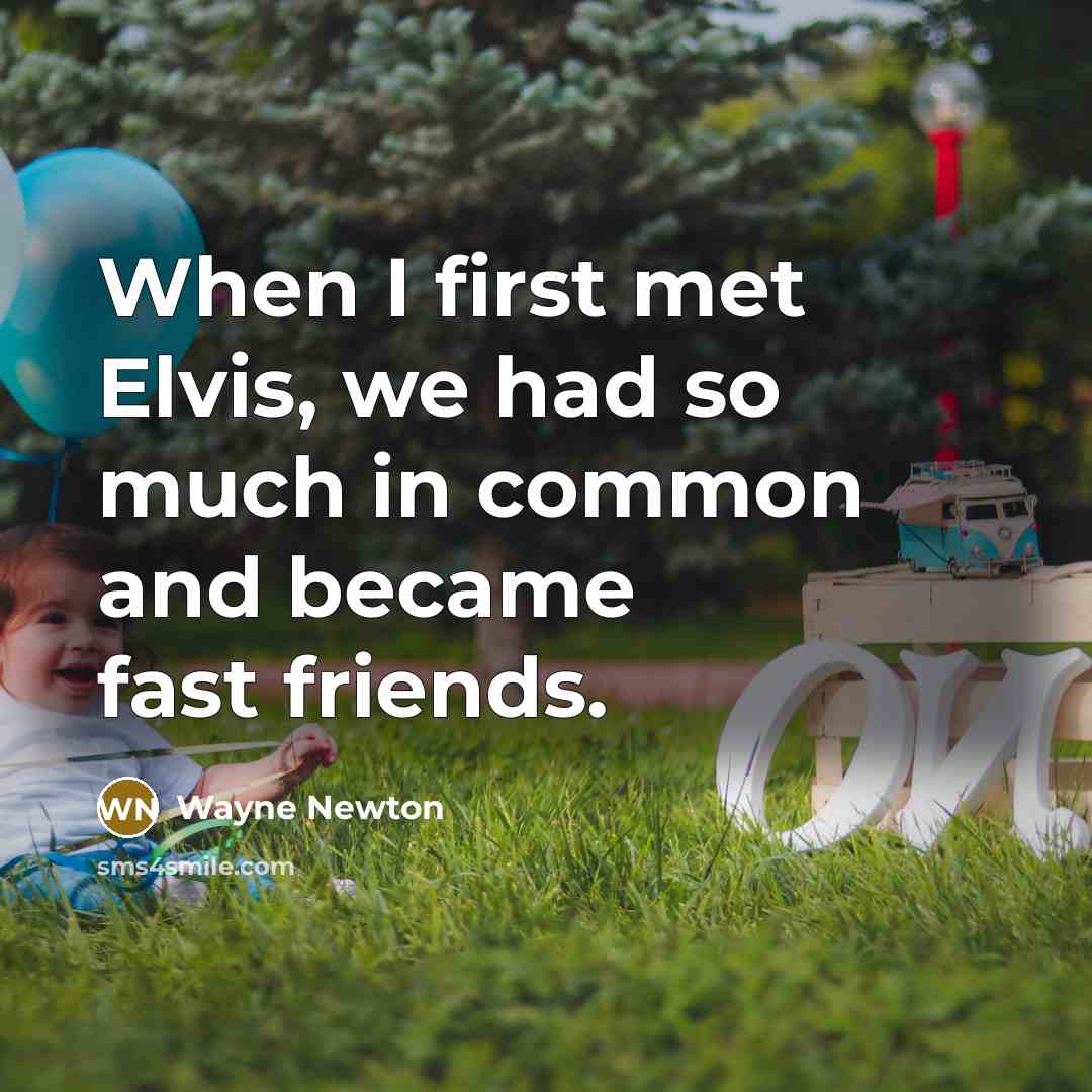 “When I first met Elvis, we had so much in common and became fast friends.” quote by Wayne Newton