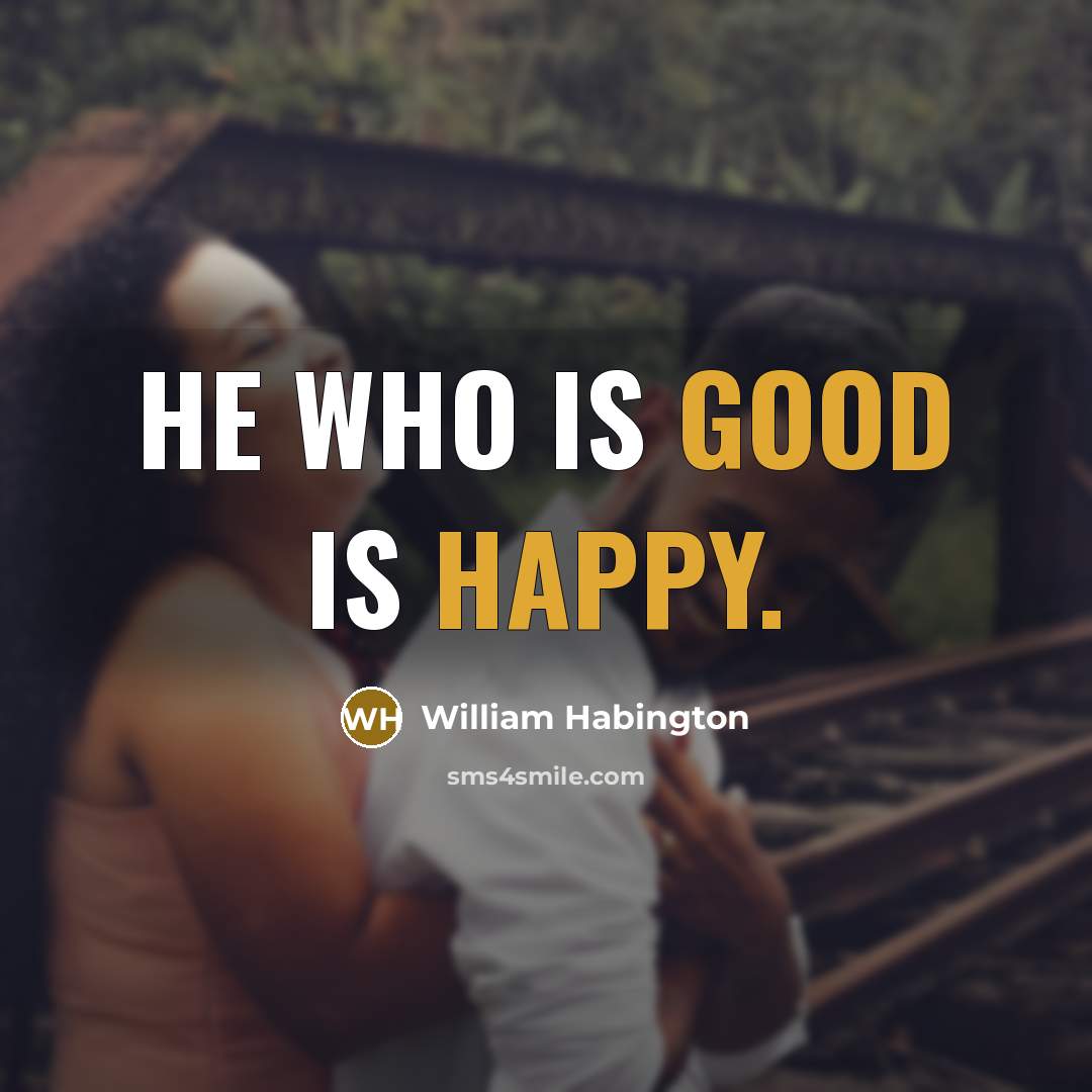 “He who is good is happy.” quote by William Habington
