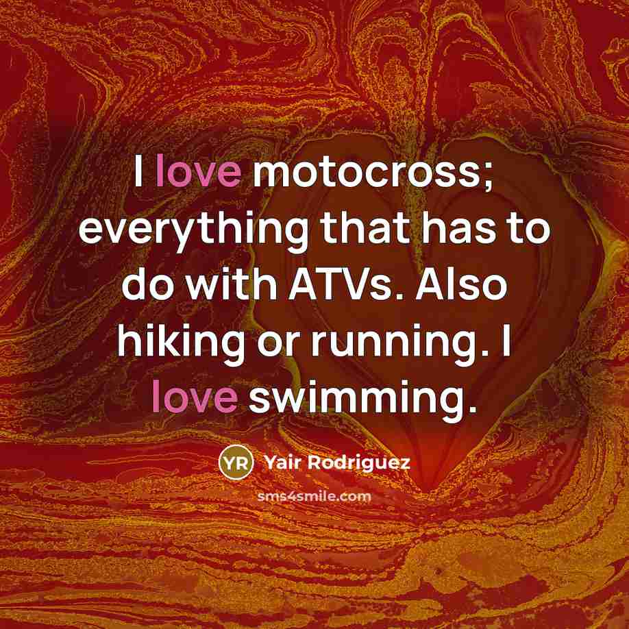 “I love motocross; everything that has to do with ATVs. Also hiking or running. I love swimming.” quote by Yair Rodriguez
