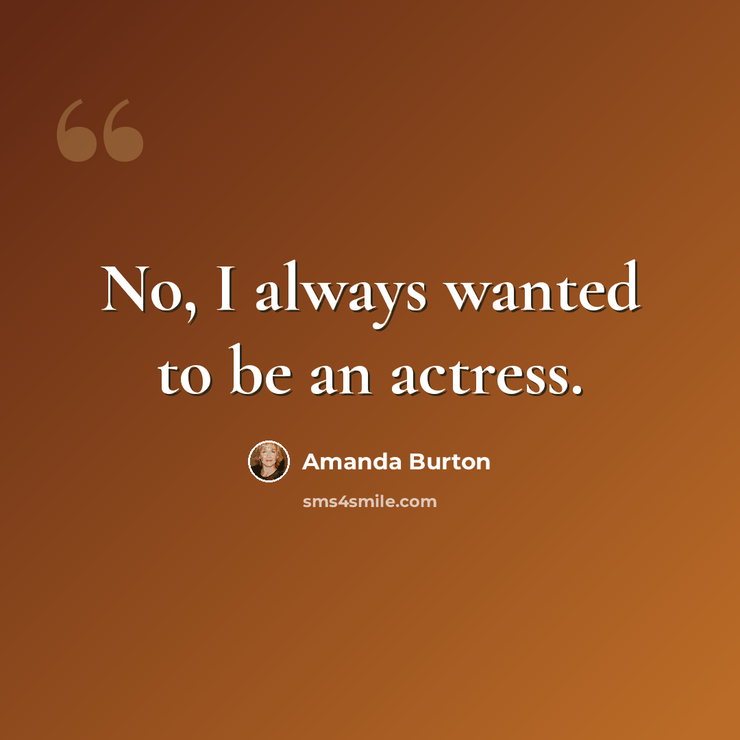 “No, I always wanted to be an actress.” quote by Amanda Burton