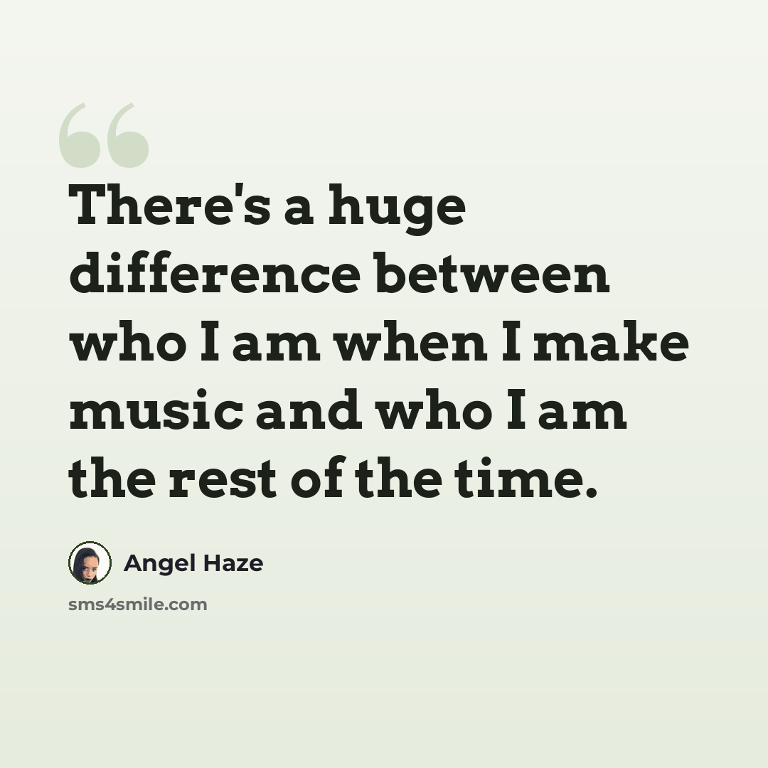 “There's a huge difference between who I am when I make music and who I am the rest of the time.” quote by Angel Haze