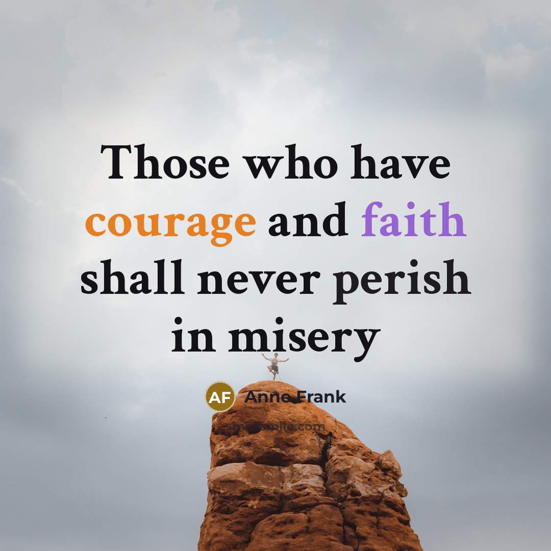 “Those who have courage and faith shall never perish in misery” quote by Anne Frank