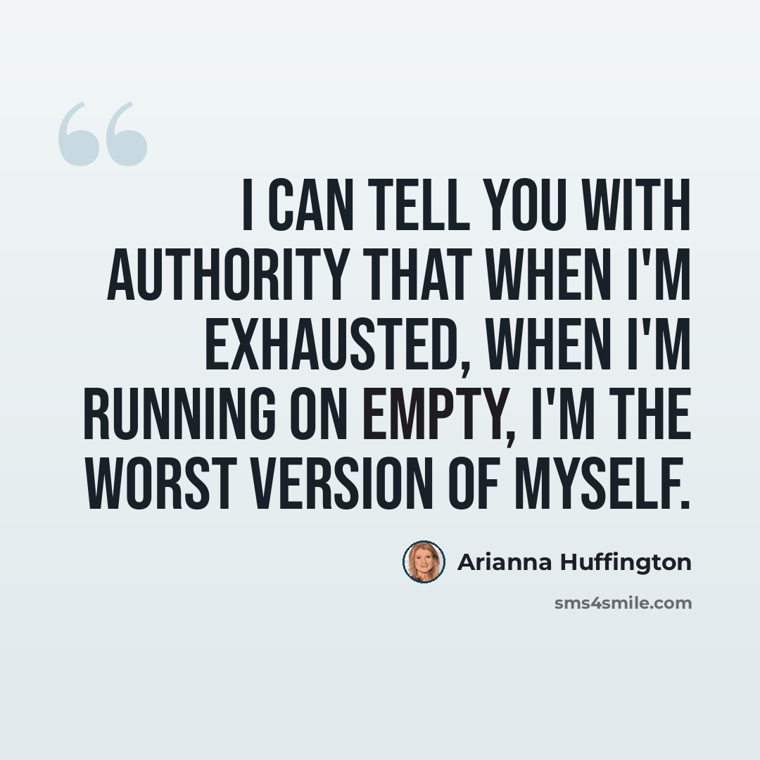 “I can tell you with authority that when I'm exhausted, when I'm running on empty, I'm the worst version of myself.” quote by Arianna Huffington